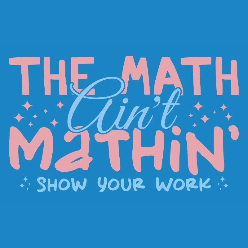 The Math Aint Mathin Show Your Work