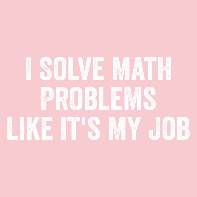 I Solve Math Problems Like it's My Job - Teacher