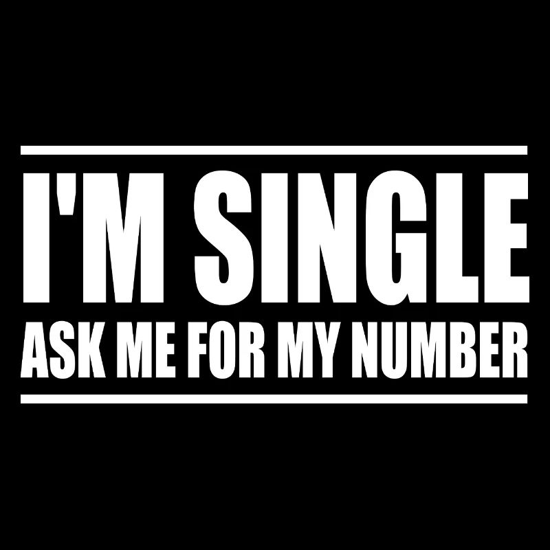 I'm single ask me for my number