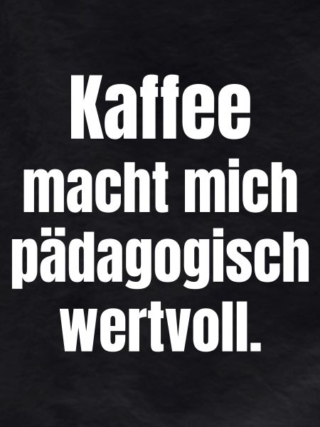 Coffee makes me educationally valuable.
