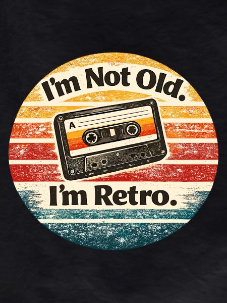 I'm not old, I'm retro