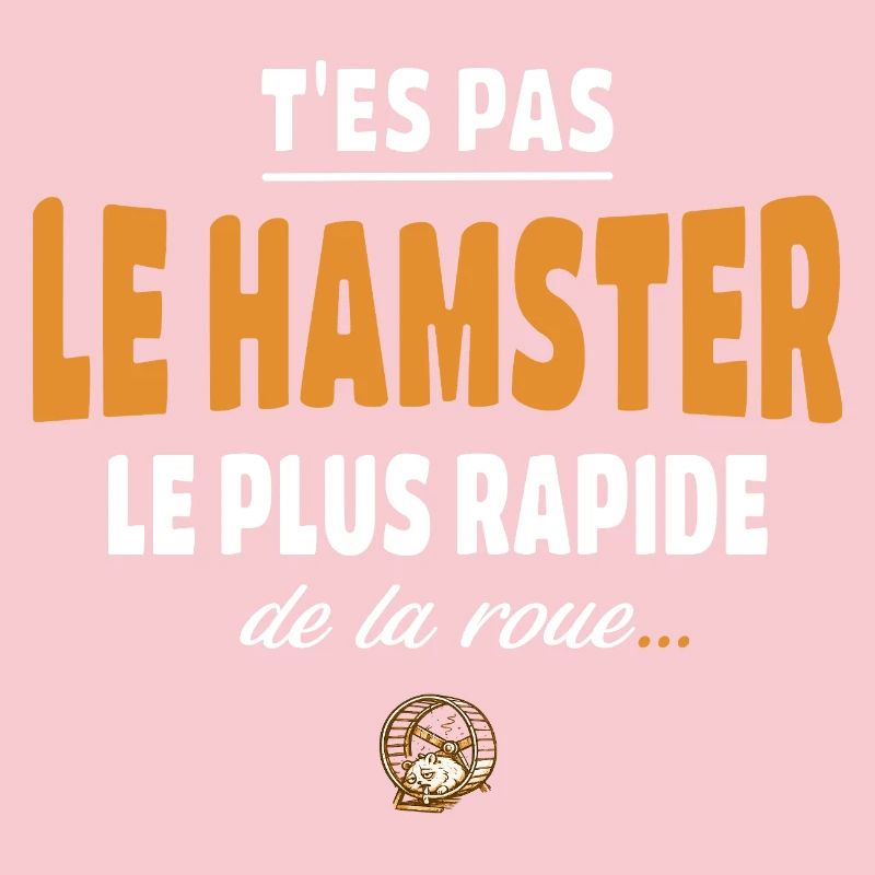 T’es pas le hamster le plus rapide de la roue