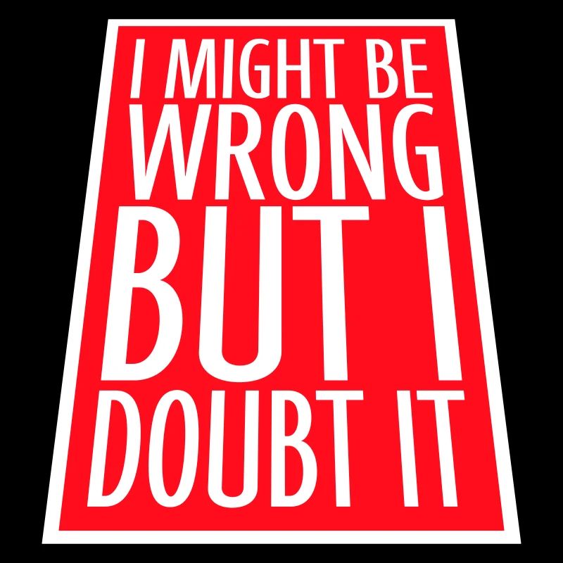 I Might Be Wrong But I Doubt It Lustig Sarkastisch