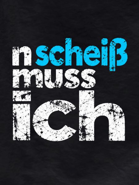 n scheiss muss ich - Spruch