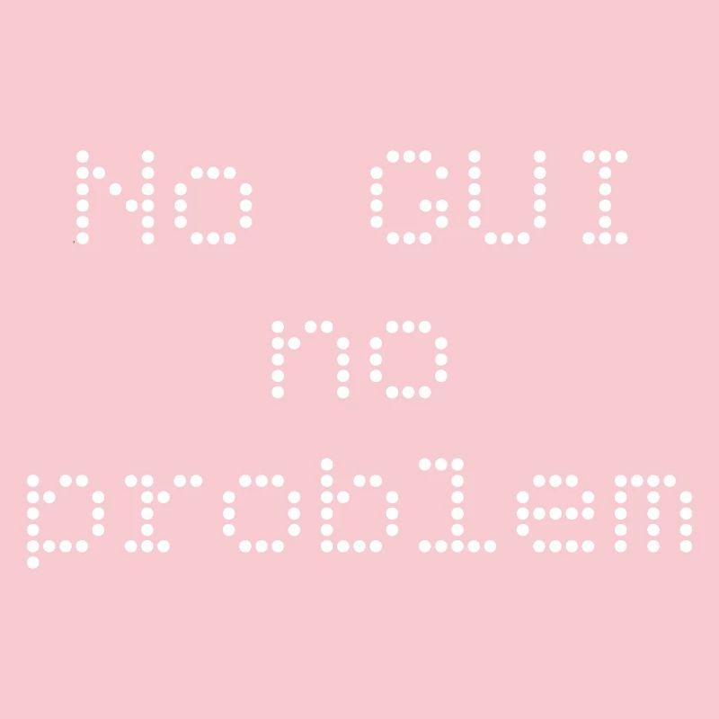 No GUI no problem