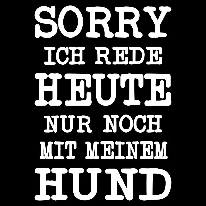 Sorry ich rede heute nur noch mit meinem Hund