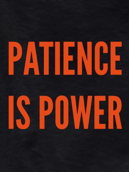 Patience is Power