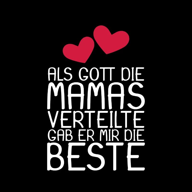 Als Gott die Mamas verteilte gab er mir die Beste