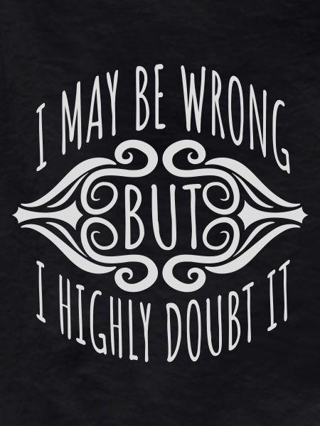 I may be wrong
