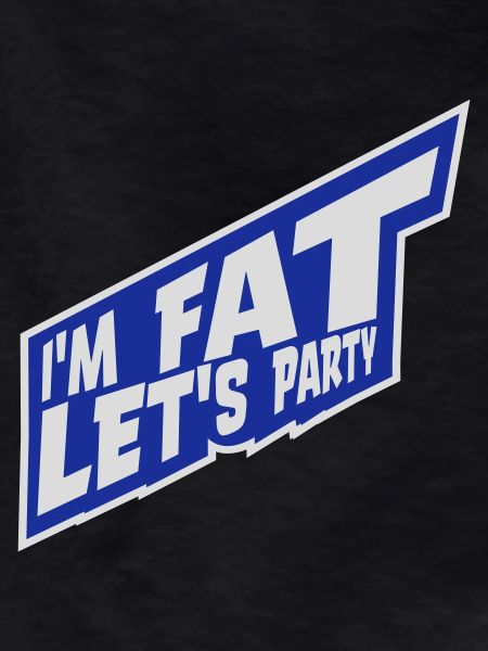 im fat lets party