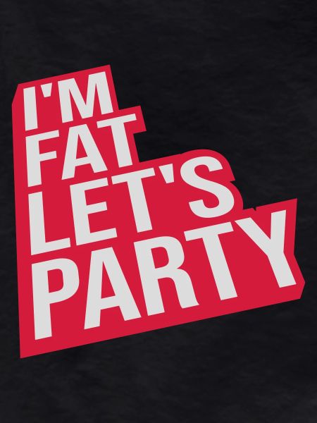 im fat lets party