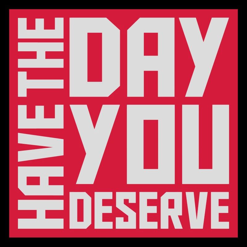 the day you deserve
