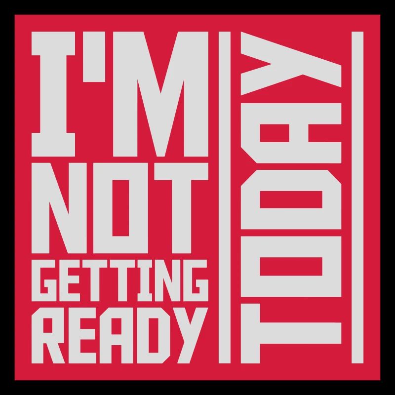 not getting ready today