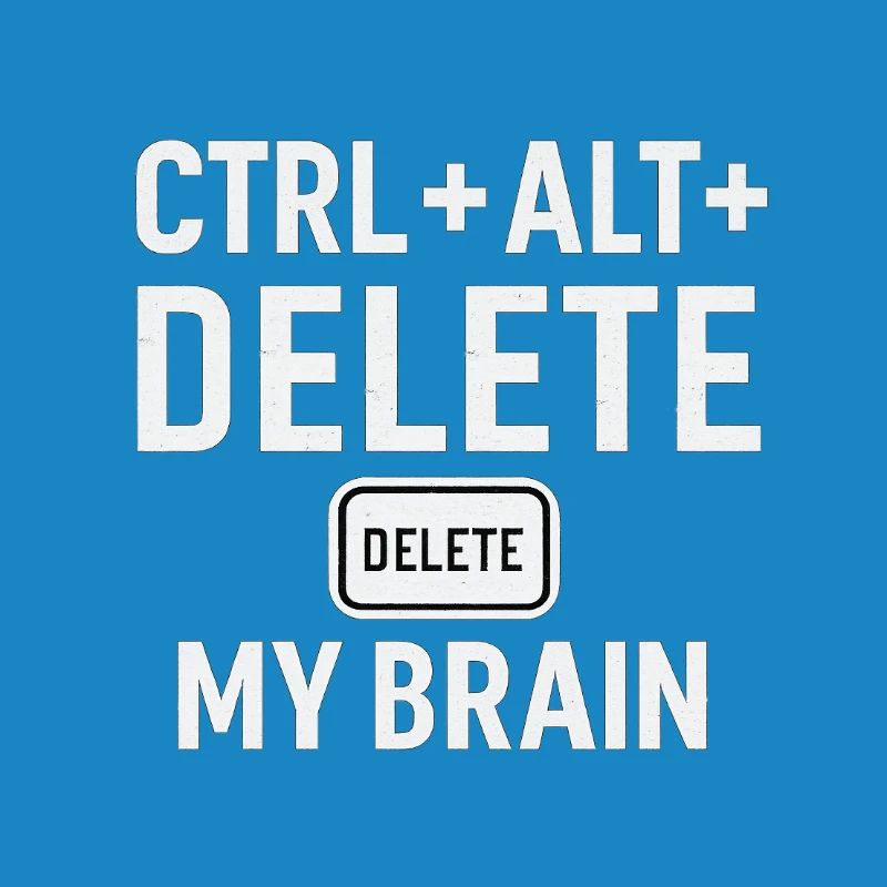 CTRL + ALT + DELETE MY BRAIN