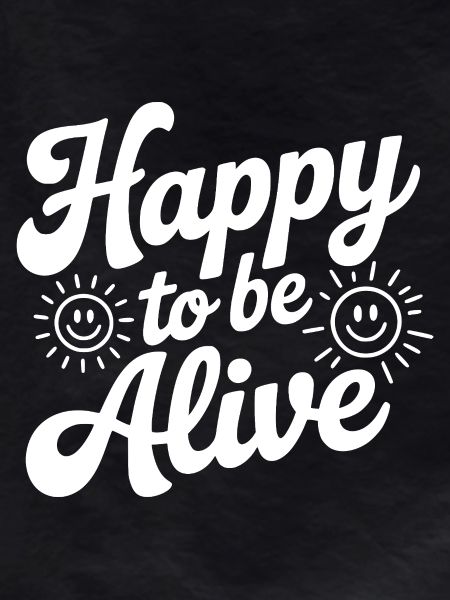 Happy To Be Alive