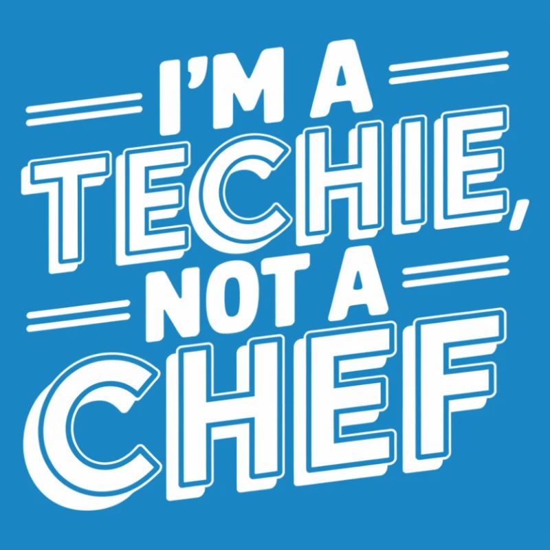 Techie Not a Chef Technician IT Programmer