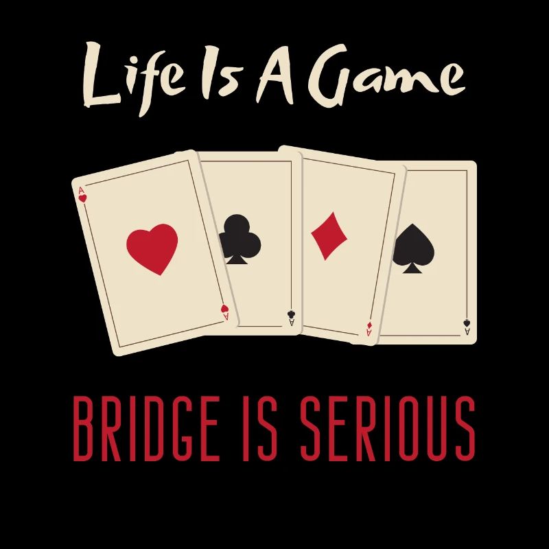 Life Is A Game Bridge Is Serious Card Player