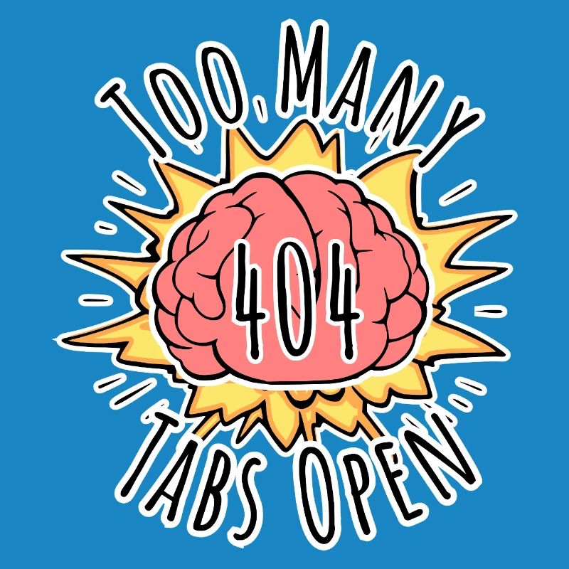 Error 404 Brain Explosion - Too Many Tabs Open!