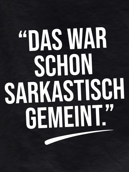 Das war sarkastisch gemeint.