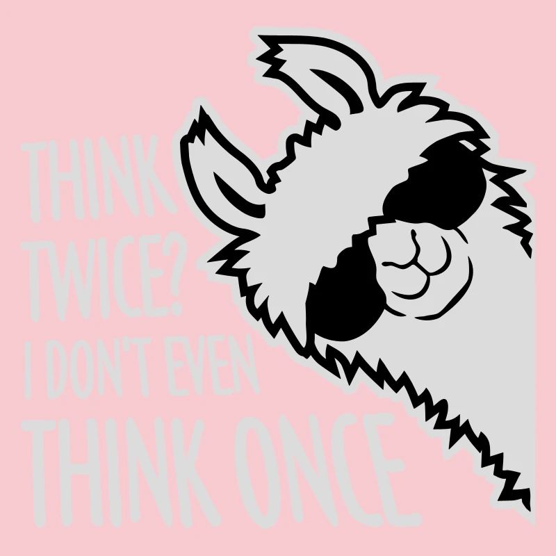 Think Twice? I Don't Even Think Once Lustig Spruch