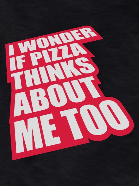 pizza thinks about me