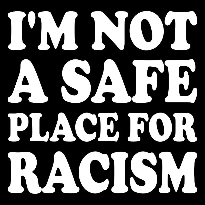 i'm not a safe place for racism
