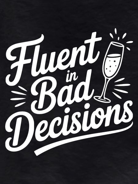 Fluent in Bad Decisions
