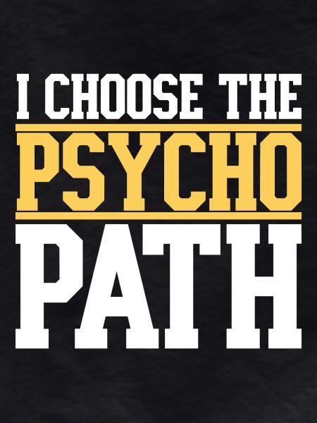 I Choose The Psycho Path