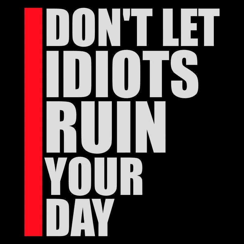 Don't Let Idiots Ruin Your Day Funny Sarcastic