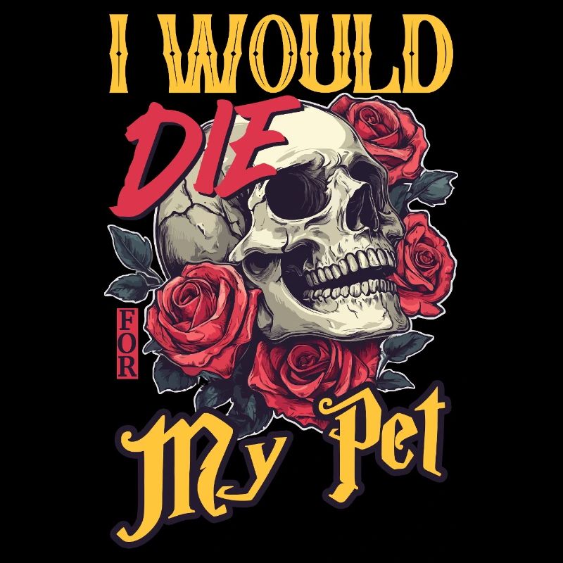 I Would Die For My Pet skull Roses