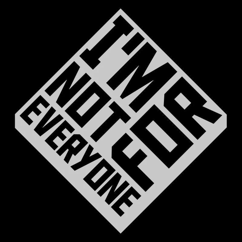 Im not for everyone