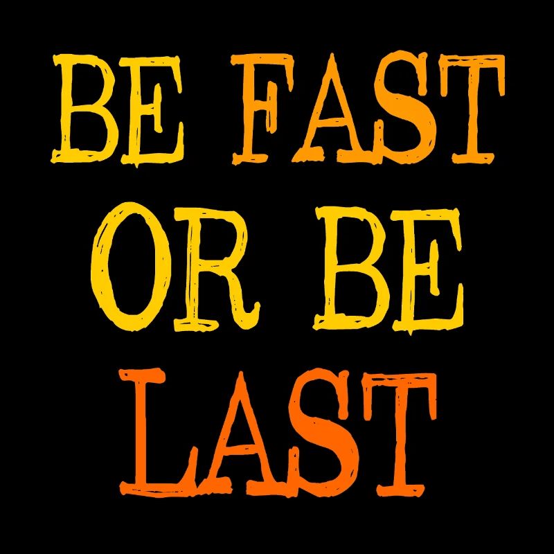 Be fast or be last - Sei schnell oder sei Letzter