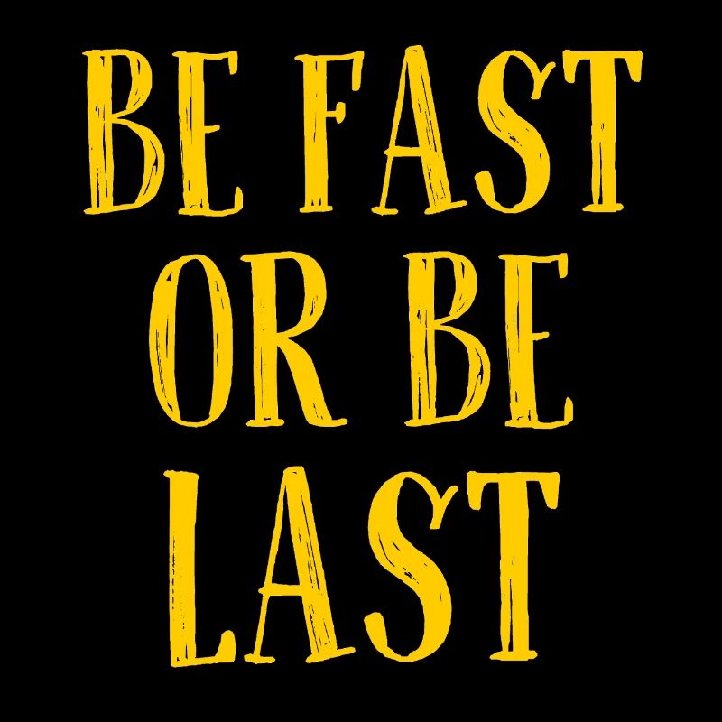 Be fast or be last - Sei schnell oder sei Letzter