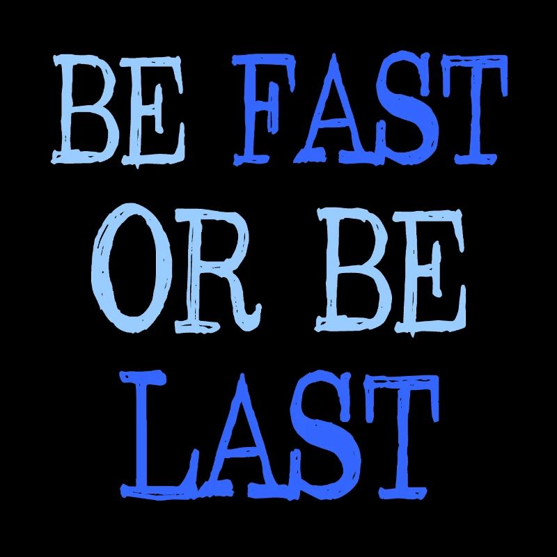 Be fast or be last - Sei schnell oder sei Letzter