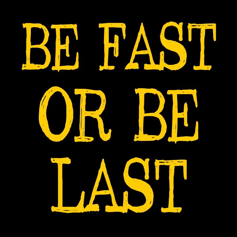 Be fast or be last - Sei schnell oder sei Letzter