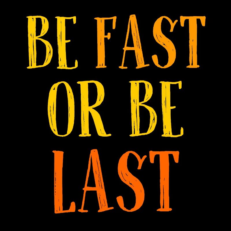 Be fast or be last - Sei schnell oder sei Letzter