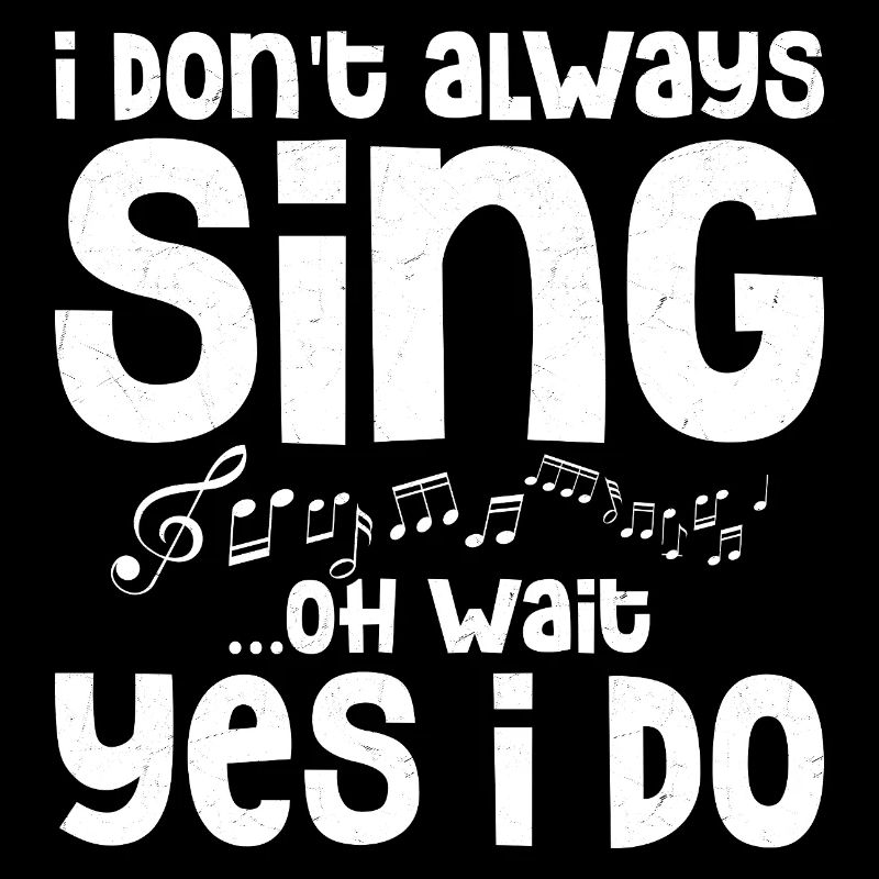 I Don't Always Sing... Oh Wait Yes I do Singing Sin