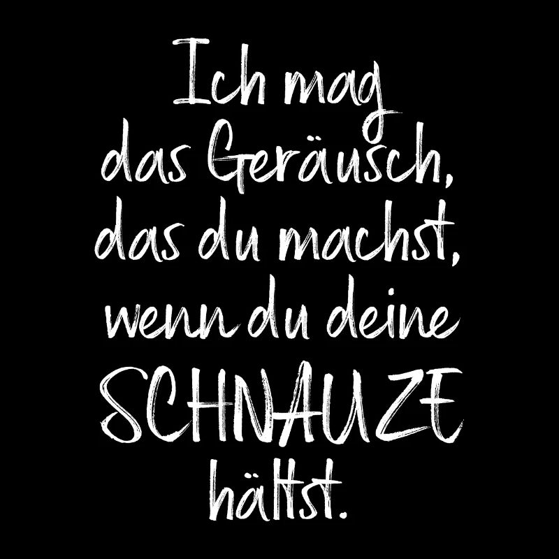 Ich Mag Das Geräusch Wenn Du Deine Schnauze Hältst