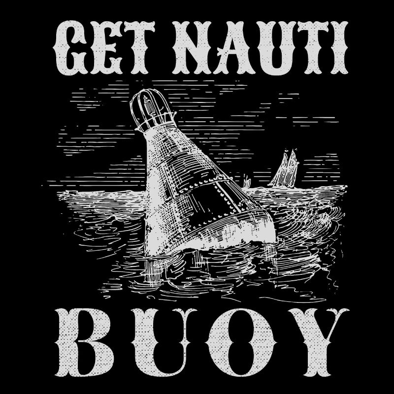 Get Nauti Buoy - Funny Nautical Pun