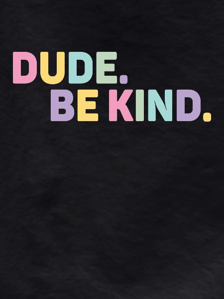 Dude Be Kind No Bullying
