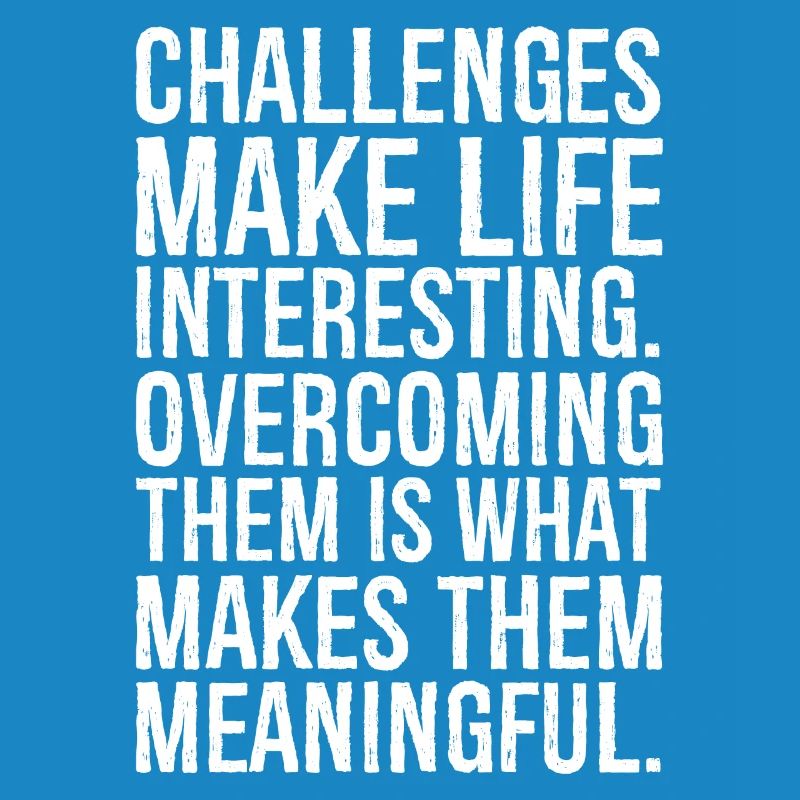 Challenges make life interesting