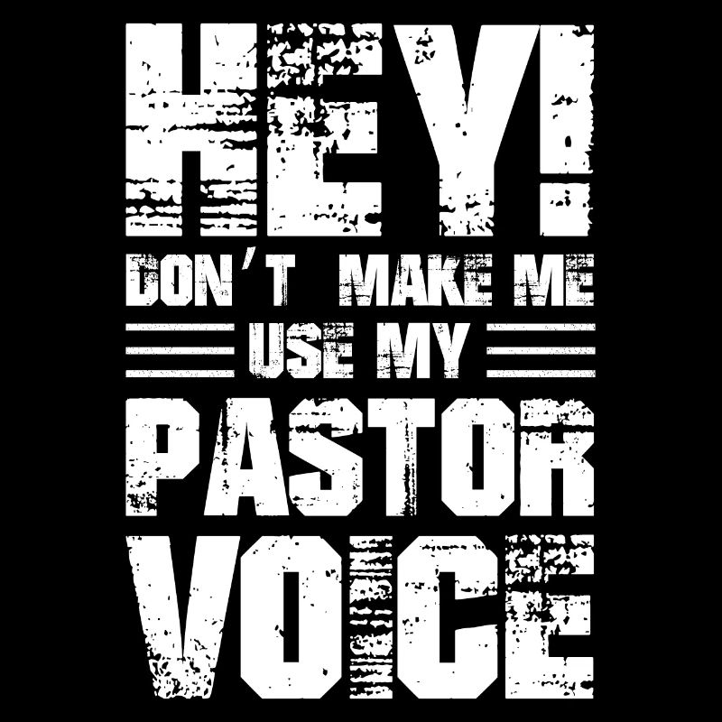 hey don't make me use my pastor voice