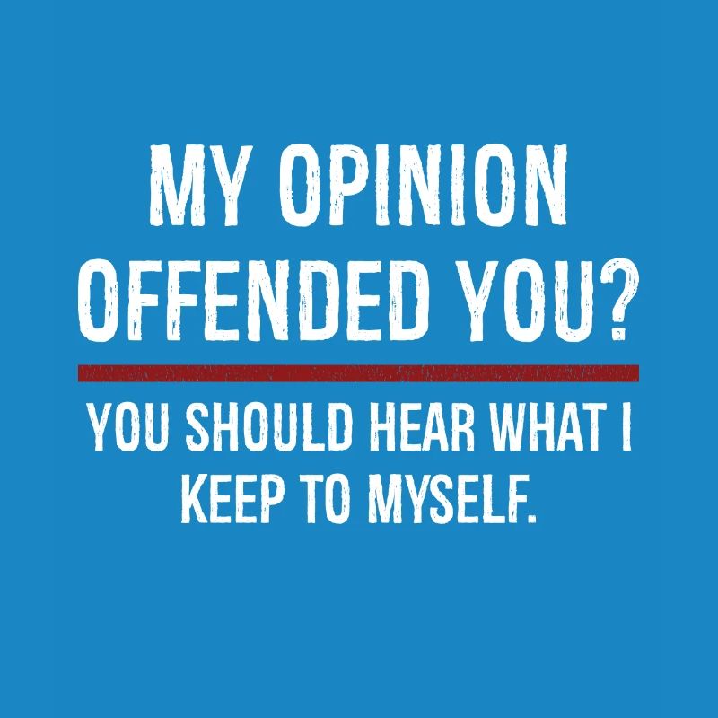 Mon opinion vous a offensé, vous devriez entendre sur