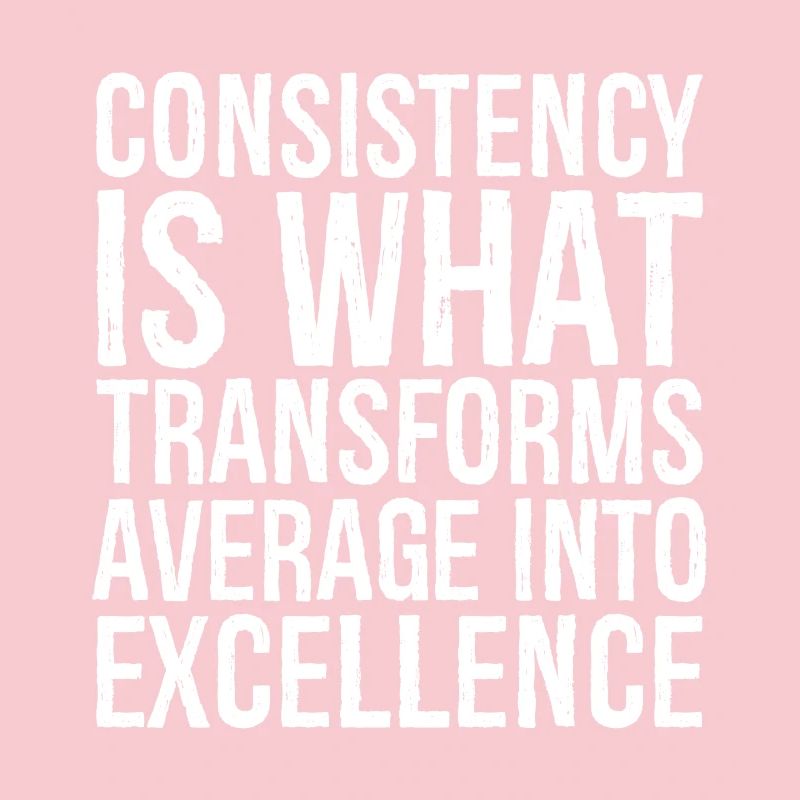 consistency is what transforms average excellence