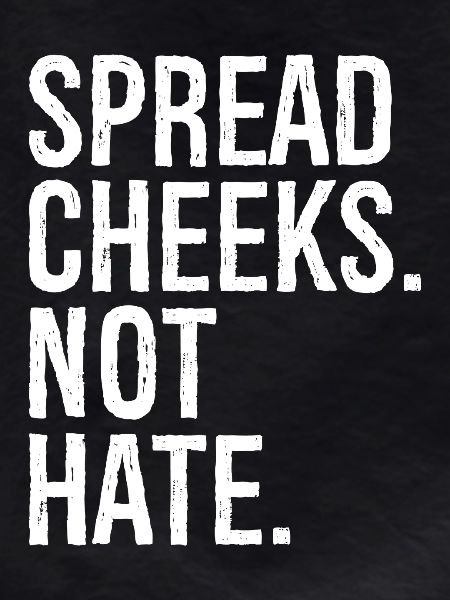 spread cheeks not hate