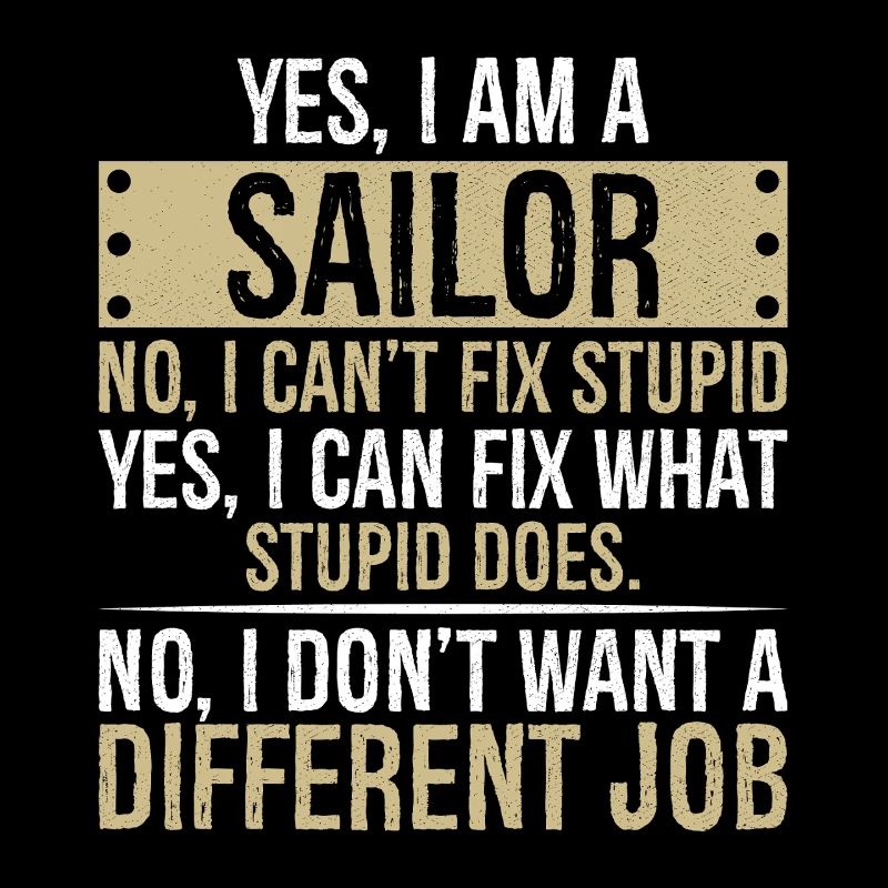 yes I am a Sailor no I can't fix stupid yes I can