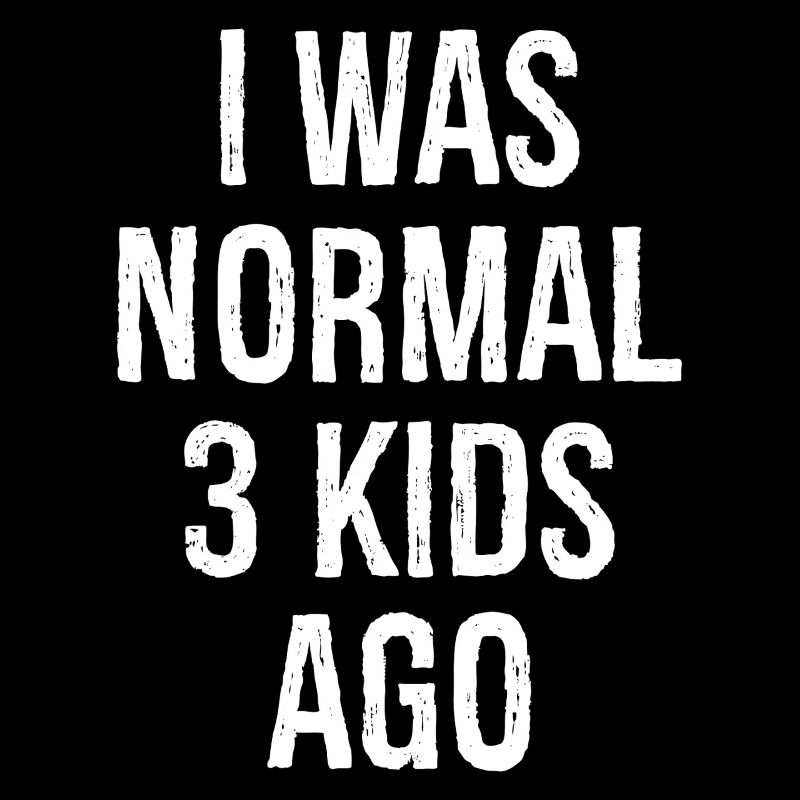 I was normal 3 kids age
