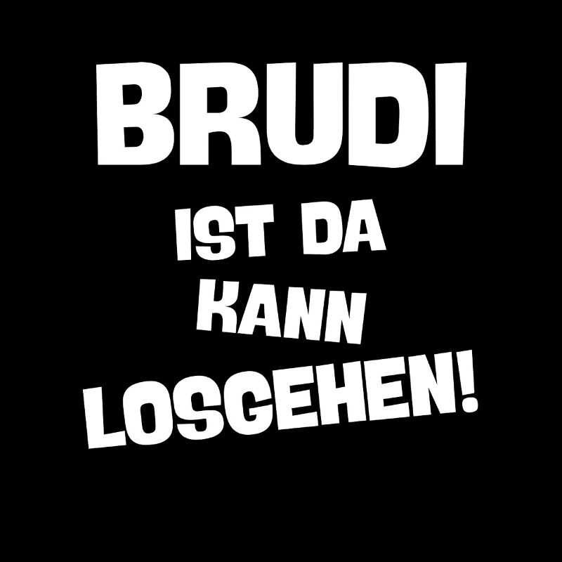 BRUDI IST DA KANN LOSGEHEN BRUDER