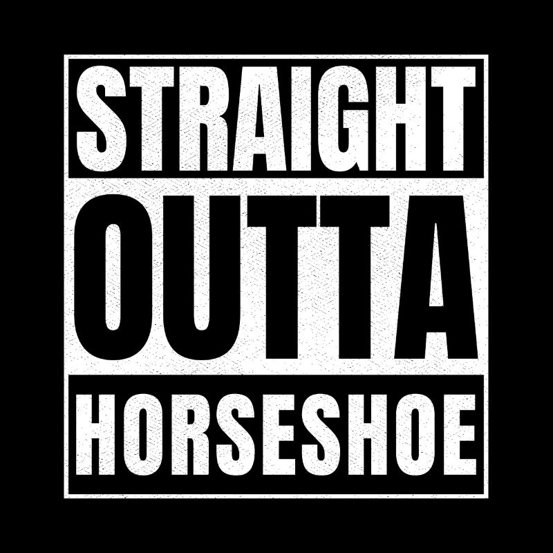 STRAIGHT OUTTA HORSESHOE