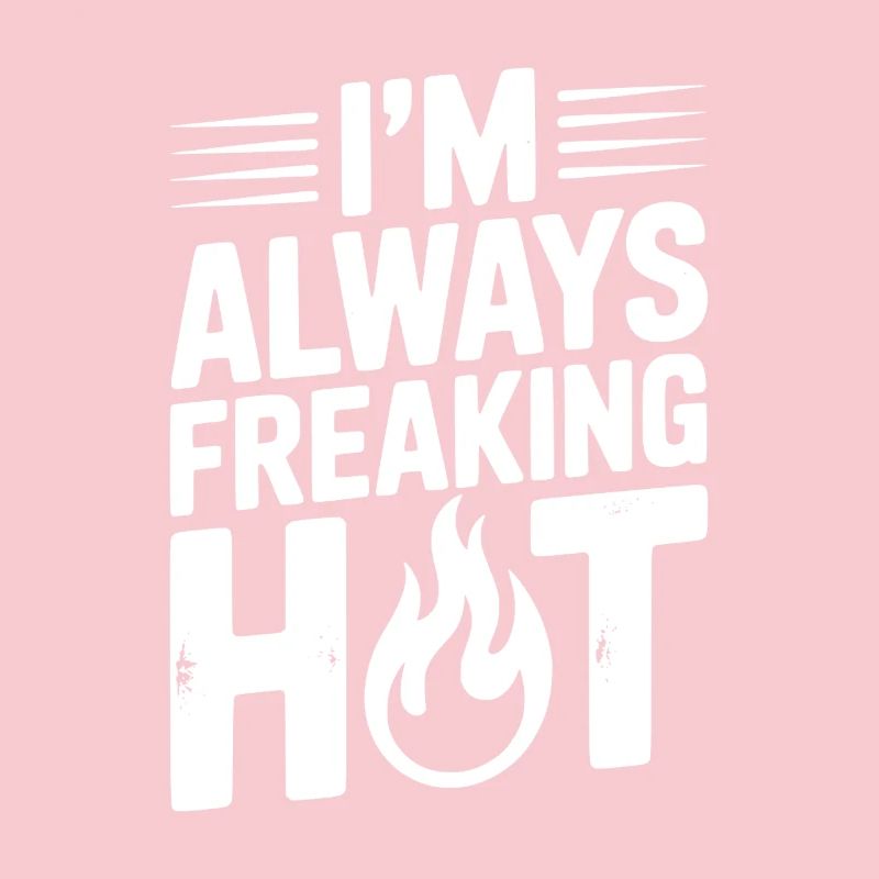 I’m Always Freaking Hot